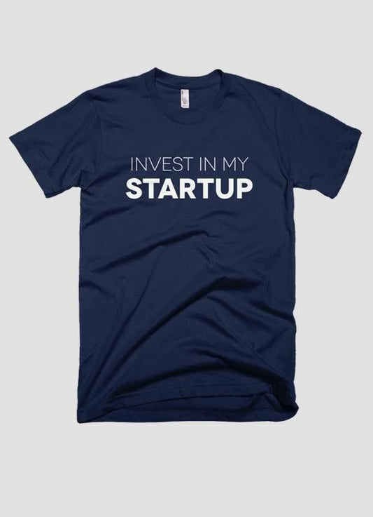 INVEST IN MY STARTUP T-shirt